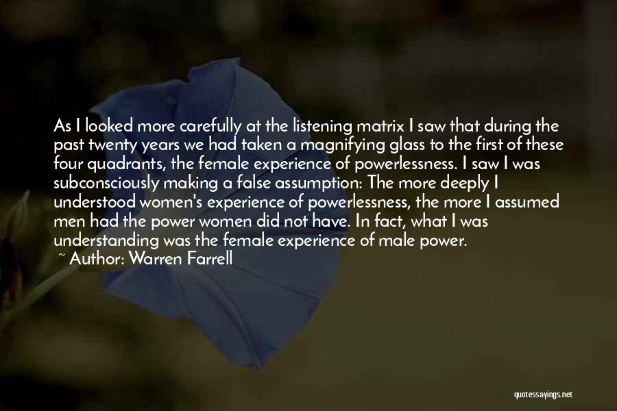 Warren Farrell Quotes: As I Looked More Carefully At The Listening Matrix I Saw That During The Past Twenty Years We Had Taken