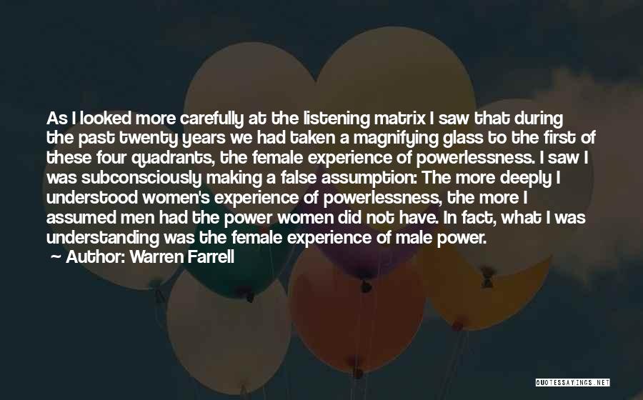 Warren Farrell Quotes: As I Looked More Carefully At The Listening Matrix I Saw That During The Past Twenty Years We Had Taken