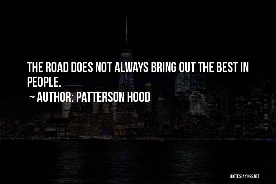 Patterson Hood Quotes: The Road Does Not Always Bring Out The Best In People.