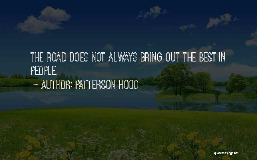 Patterson Hood Quotes: The Road Does Not Always Bring Out The Best In People.