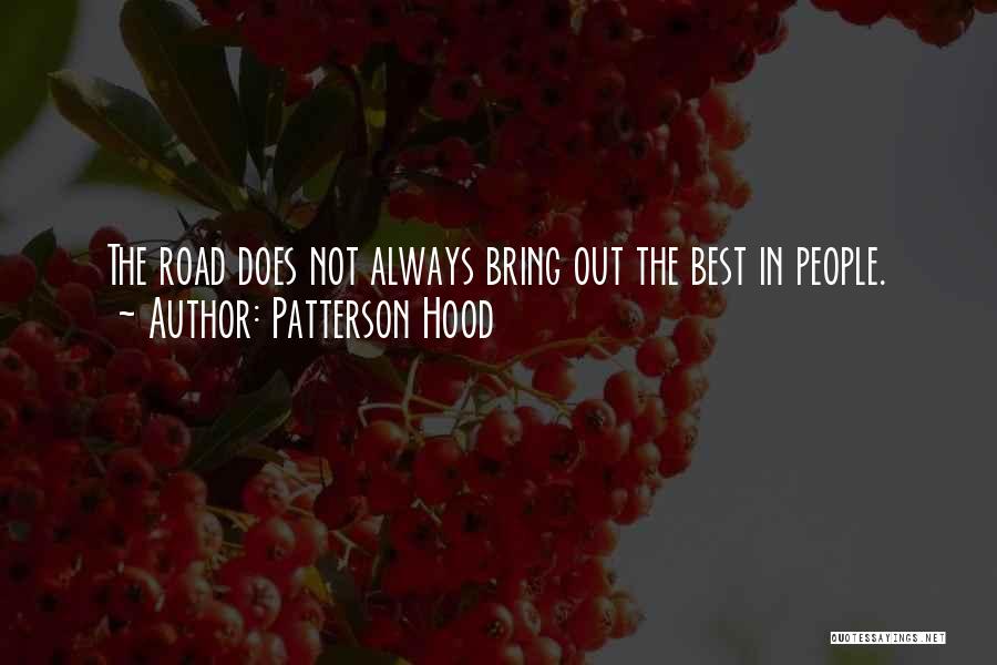 Patterson Hood Quotes: The Road Does Not Always Bring Out The Best In People.