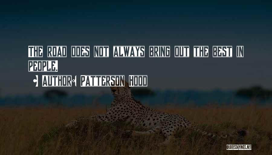 Patterson Hood Quotes: The Road Does Not Always Bring Out The Best In People.