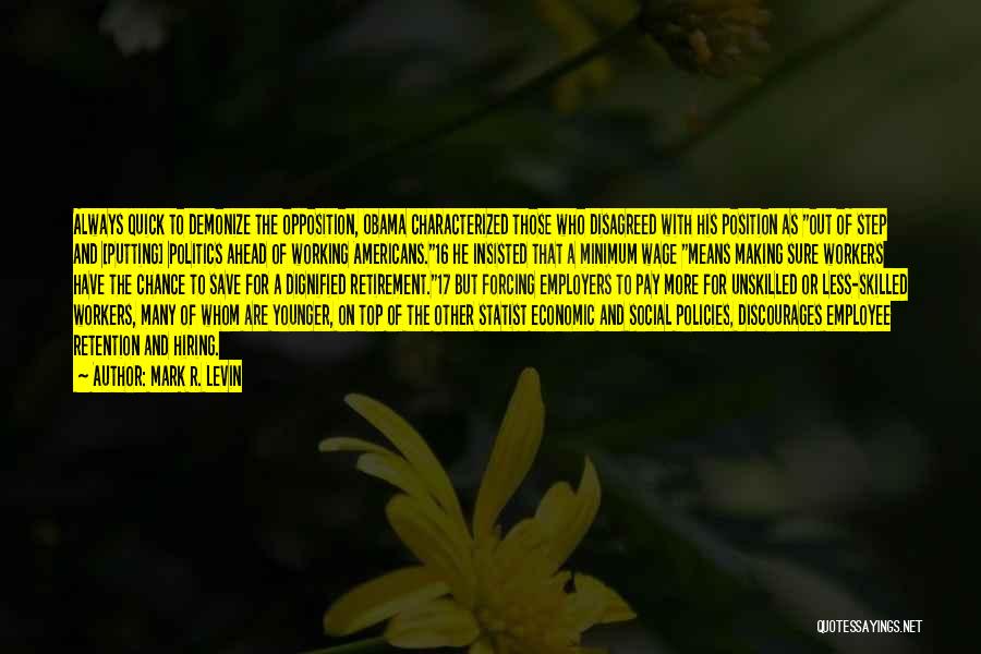 Mark R. Levin Quotes: Always Quick To Demonize The Opposition, Obama Characterized Those Who Disagreed With His Position As Out Of Step And [putting]