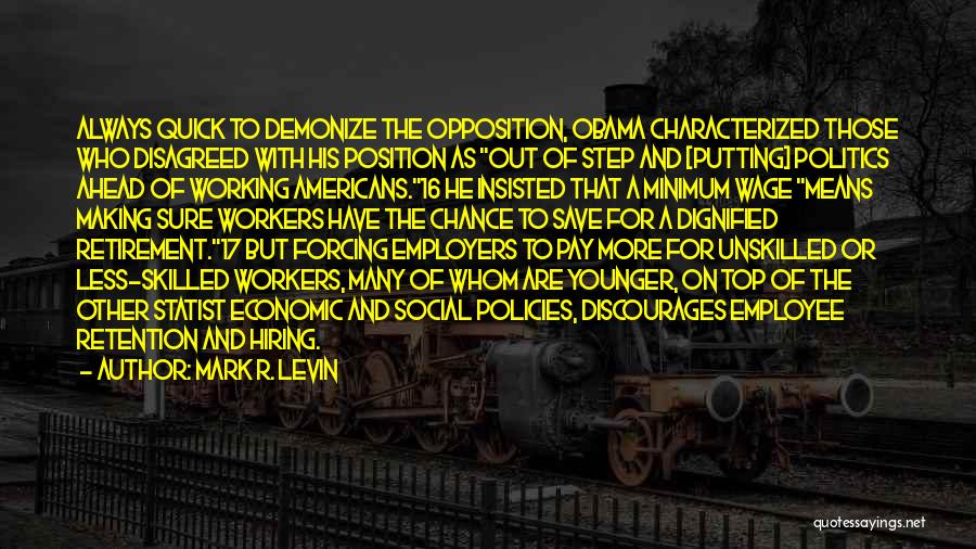 Mark R. Levin Quotes: Always Quick To Demonize The Opposition, Obama Characterized Those Who Disagreed With His Position As Out Of Step And [putting]