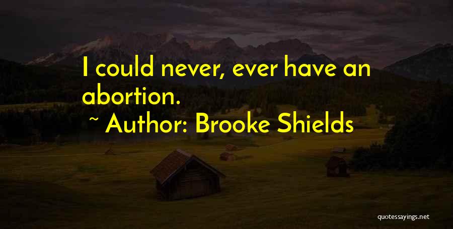 Brooke Shields Quotes: I Could Never, Ever Have An Abortion.