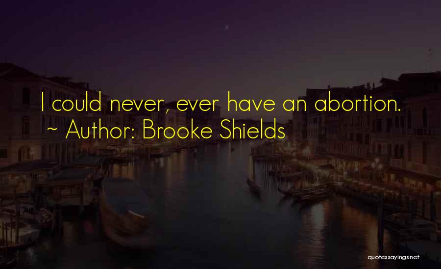 Brooke Shields Quotes: I Could Never, Ever Have An Abortion.