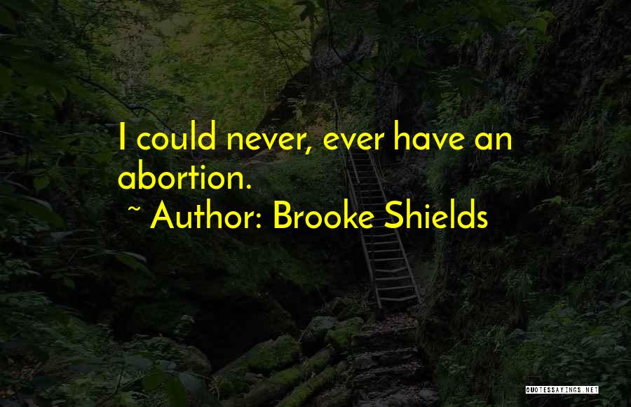 Brooke Shields Quotes: I Could Never, Ever Have An Abortion.