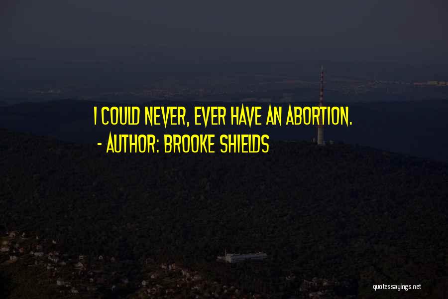 Brooke Shields Quotes: I Could Never, Ever Have An Abortion.