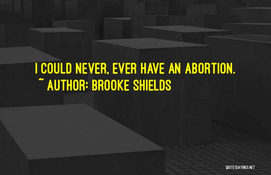 Brooke Shields Quotes: I Could Never, Ever Have An Abortion.