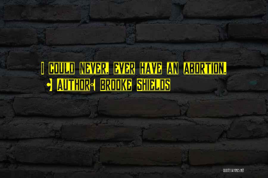 Brooke Shields Quotes: I Could Never, Ever Have An Abortion.