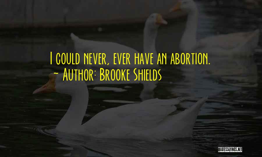 Brooke Shields Quotes: I Could Never, Ever Have An Abortion.