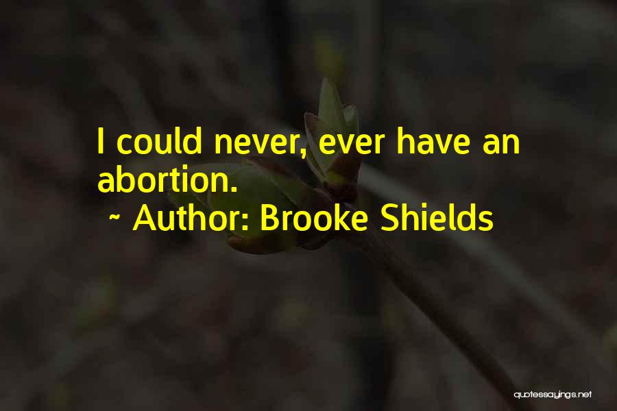 Brooke Shields Quotes: I Could Never, Ever Have An Abortion.