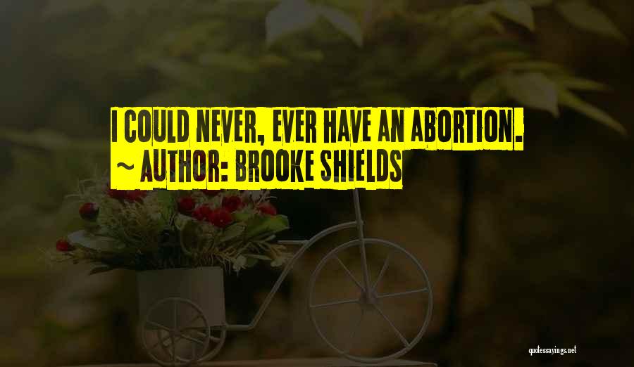 Brooke Shields Quotes: I Could Never, Ever Have An Abortion.