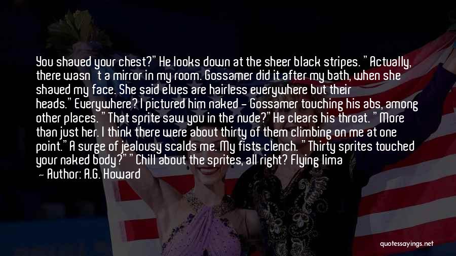A.G. Howard Quotes: You Shaved Your Chest?he Looks Down At The Sheer Black Stripes. Actually, There Wasn't A Mirror In My Room. Gossamer
