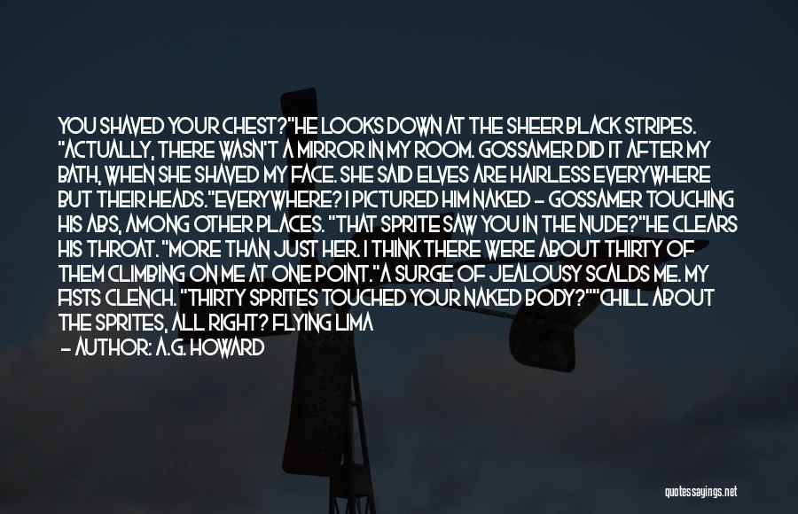 A.G. Howard Quotes: You Shaved Your Chest?he Looks Down At The Sheer Black Stripes. Actually, There Wasn't A Mirror In My Room. Gossamer