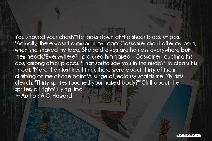 A.G. Howard Quotes: You Shaved Your Chest?he Looks Down At The Sheer Black Stripes. Actually, There Wasn't A Mirror In My Room. Gossamer