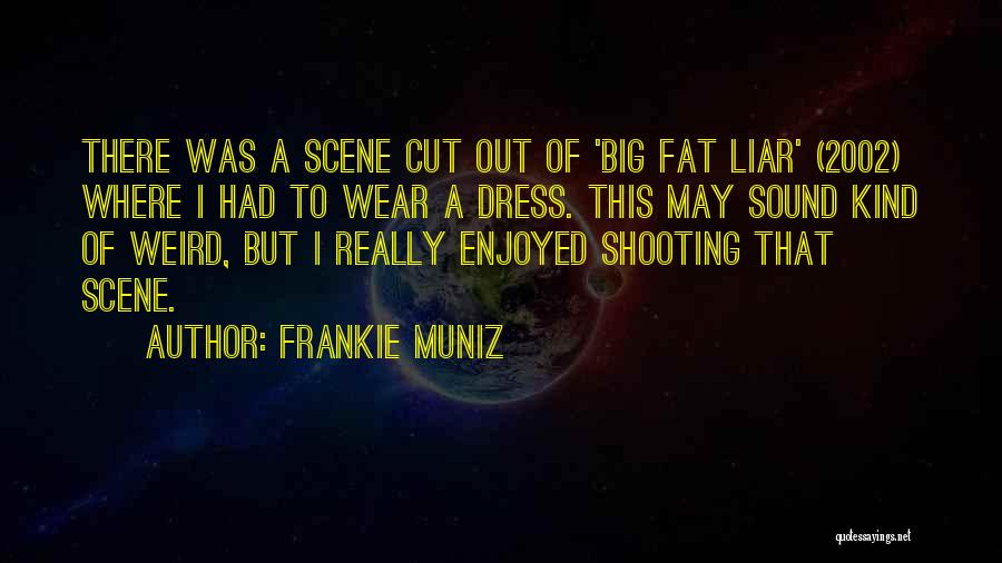 Frankie Muniz Quotes: There Was A Scene Cut Out Of 'big Fat Liar' (2002) Where I Had To Wear A Dress. This May