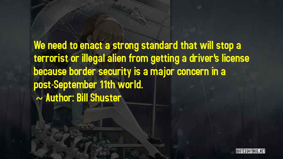 Bill Shuster Quotes: We Need To Enact A Strong Standard That Will Stop A Terrorist Or Illegal Alien From Getting A Driver's License