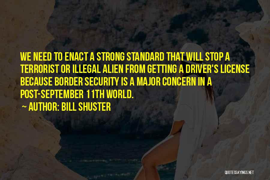 Bill Shuster Quotes: We Need To Enact A Strong Standard That Will Stop A Terrorist Or Illegal Alien From Getting A Driver's License