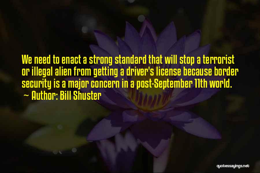 Bill Shuster Quotes: We Need To Enact A Strong Standard That Will Stop A Terrorist Or Illegal Alien From Getting A Driver's License