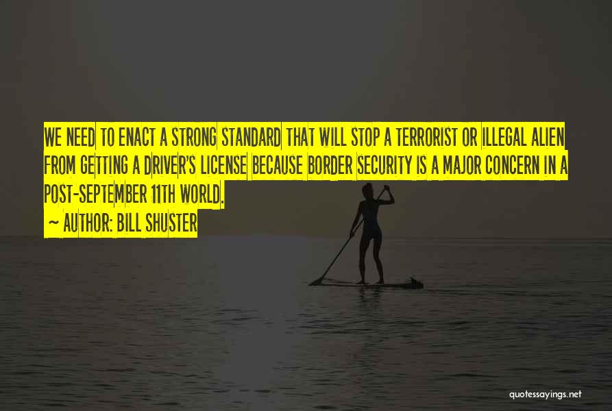 Bill Shuster Quotes: We Need To Enact A Strong Standard That Will Stop A Terrorist Or Illegal Alien From Getting A Driver's License