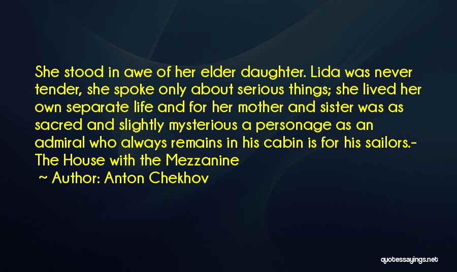 Anton Chekhov Quotes: She Stood In Awe Of Her Elder Daughter. Lida Was Never Tender, She Spoke Only About Serious Things; She Lived