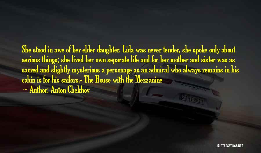 Anton Chekhov Quotes: She Stood In Awe Of Her Elder Daughter. Lida Was Never Tender, She Spoke Only About Serious Things; She Lived