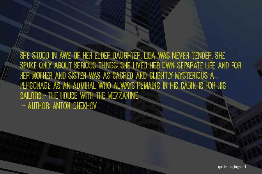 Anton Chekhov Quotes: She Stood In Awe Of Her Elder Daughter. Lida Was Never Tender, She Spoke Only About Serious Things; She Lived
