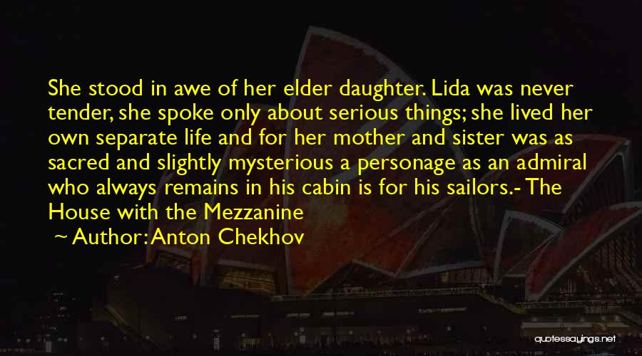 Anton Chekhov Quotes: She Stood In Awe Of Her Elder Daughter. Lida Was Never Tender, She Spoke Only About Serious Things; She Lived