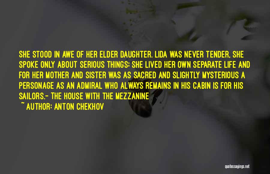 Anton Chekhov Quotes: She Stood In Awe Of Her Elder Daughter. Lida Was Never Tender, She Spoke Only About Serious Things; She Lived