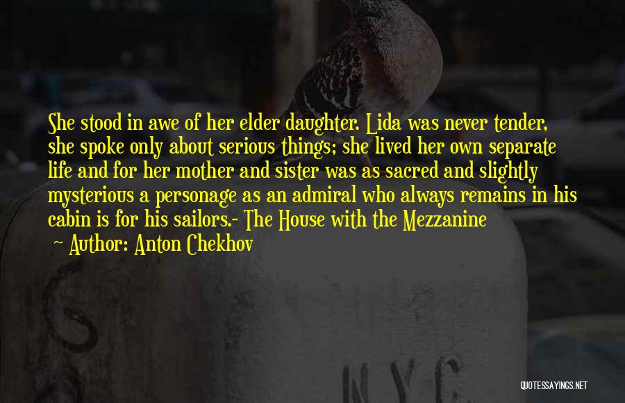Anton Chekhov Quotes: She Stood In Awe Of Her Elder Daughter. Lida Was Never Tender, She Spoke Only About Serious Things; She Lived