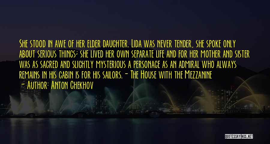 Anton Chekhov Quotes: She Stood In Awe Of Her Elder Daughter. Lida Was Never Tender, She Spoke Only About Serious Things; She Lived