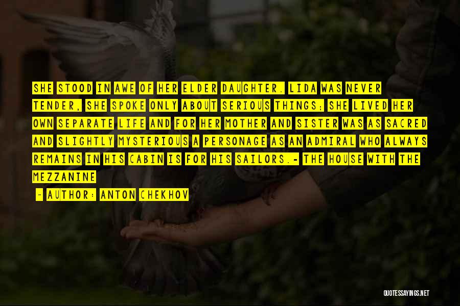 Anton Chekhov Quotes: She Stood In Awe Of Her Elder Daughter. Lida Was Never Tender, She Spoke Only About Serious Things; She Lived