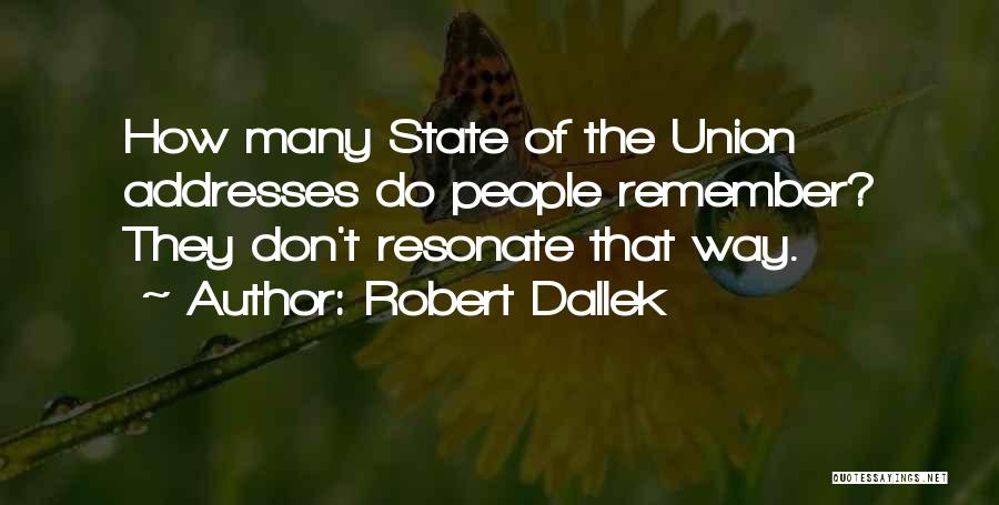 Robert Dallek Quotes: How Many State Of The Union Addresses Do People Remember? They Don't Resonate That Way.