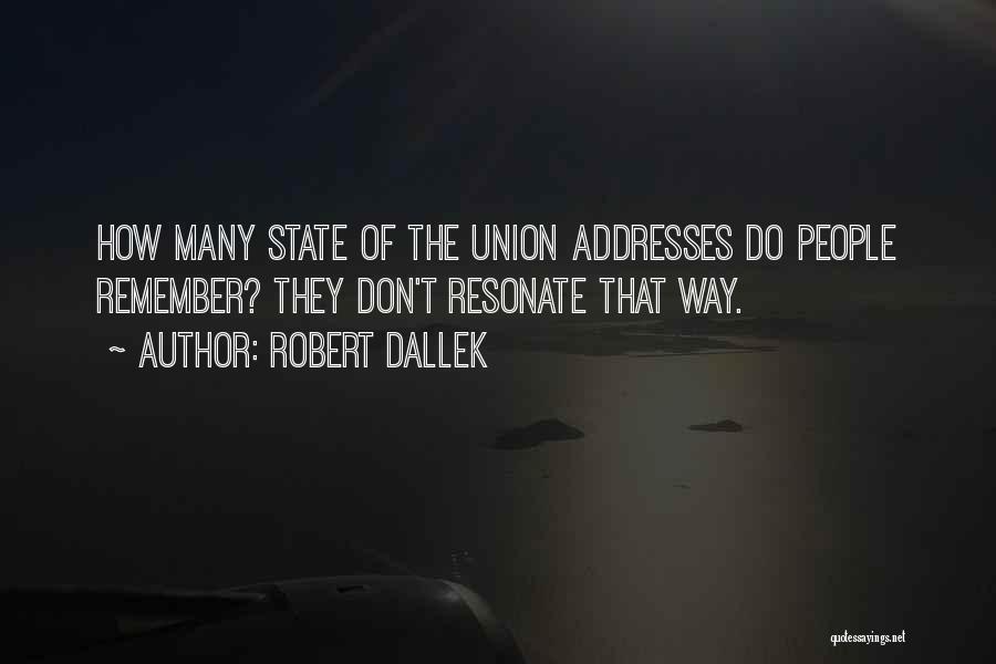 Robert Dallek Quotes: How Many State Of The Union Addresses Do People Remember? They Don't Resonate That Way.