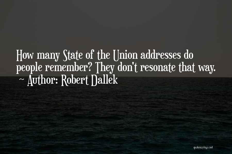 Robert Dallek Quotes: How Many State Of The Union Addresses Do People Remember? They Don't Resonate That Way.