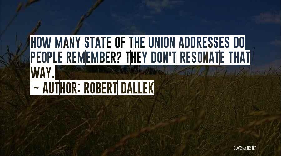 Robert Dallek Quotes: How Many State Of The Union Addresses Do People Remember? They Don't Resonate That Way.