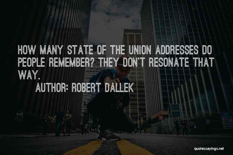Robert Dallek Quotes: How Many State Of The Union Addresses Do People Remember? They Don't Resonate That Way.