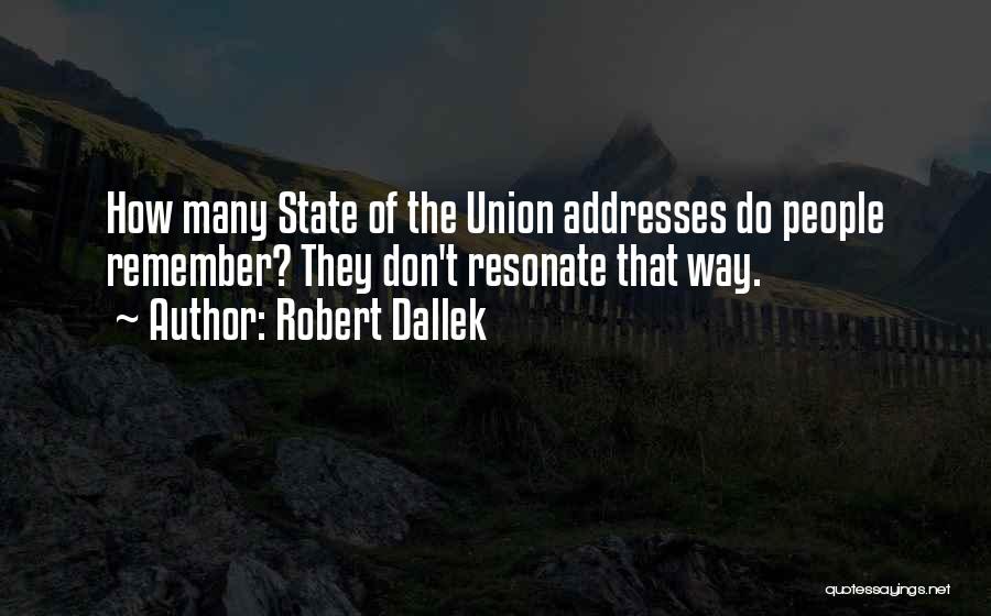 Robert Dallek Quotes: How Many State Of The Union Addresses Do People Remember? They Don't Resonate That Way.