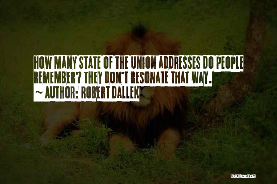 Robert Dallek Quotes: How Many State Of The Union Addresses Do People Remember? They Don't Resonate That Way.