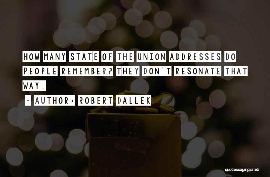 Robert Dallek Quotes: How Many State Of The Union Addresses Do People Remember? They Don't Resonate That Way.
