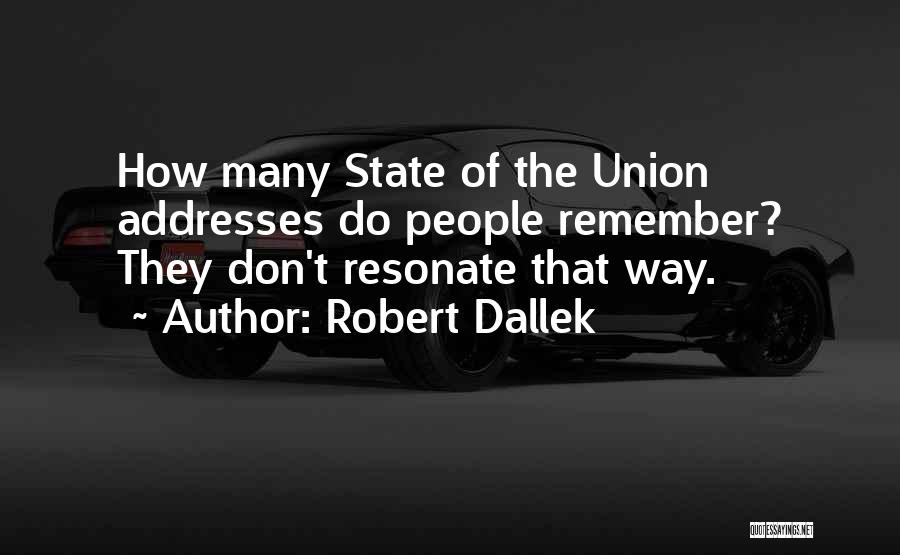 Robert Dallek Quotes: How Many State Of The Union Addresses Do People Remember? They Don't Resonate That Way.