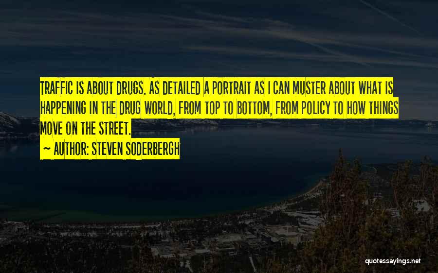 Steven Soderbergh Quotes: Traffic Is About Drugs. As Detailed A Portrait As I Can Muster About What Is Happening In The Drug World,