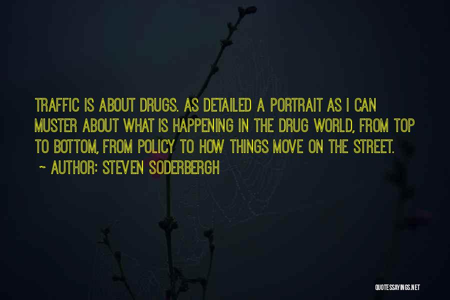 Steven Soderbergh Quotes: Traffic Is About Drugs. As Detailed A Portrait As I Can Muster About What Is Happening In The Drug World,