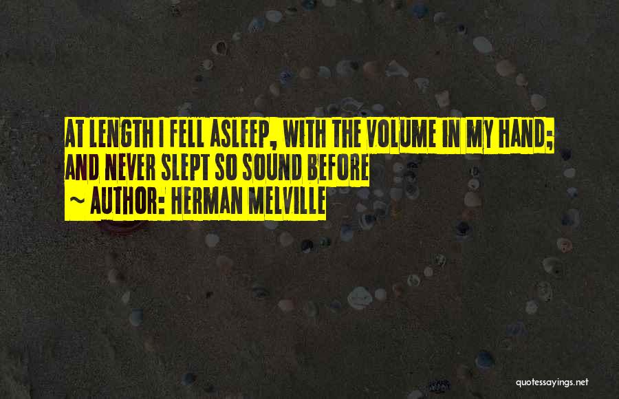 Herman Melville Quotes: At Length I Fell Asleep, With The Volume In My Hand; And Never Slept So Sound Before