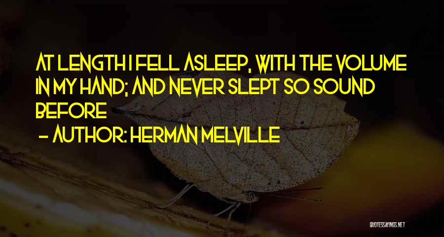 Herman Melville Quotes: At Length I Fell Asleep, With The Volume In My Hand; And Never Slept So Sound Before