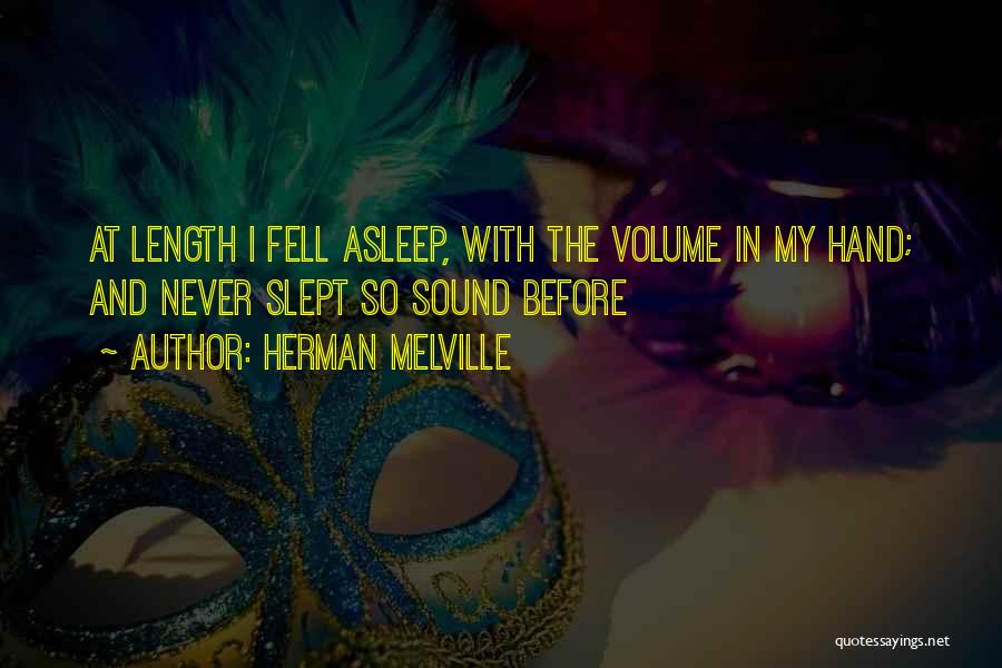 Herman Melville Quotes: At Length I Fell Asleep, With The Volume In My Hand; And Never Slept So Sound Before