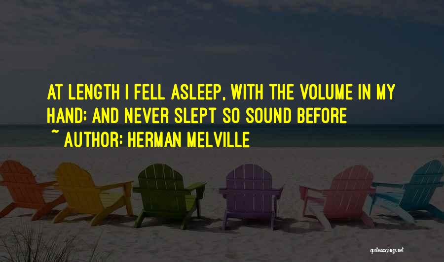 Herman Melville Quotes: At Length I Fell Asleep, With The Volume In My Hand; And Never Slept So Sound Before