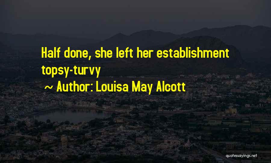 Louisa May Alcott Quotes: Half Done, She Left Her Establishment Topsy-turvy