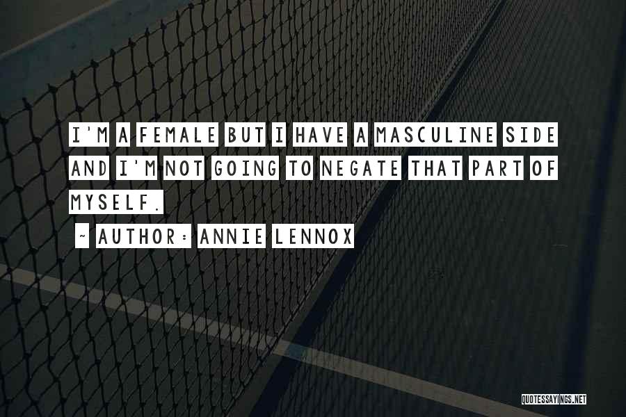 Annie Lennox Quotes: I'm A Female But I Have A Masculine Side And I'm Not Going To Negate That Part Of Myself.